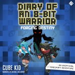 Diary of an 8-Bit Warrior: Forging Destiny : An Unofficial Minecraft Adventure cover image cdn