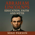 Abraham Lincoln's Education, Faith and Myth cover image cdn