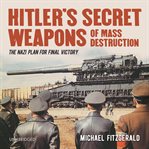 Hitler's Secret Weapons of Mass Destruction : The Nazi Plan For Final Victory cover image cdn