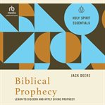 Biblical Prophecy : Learn to Discern and Apply Divine Prophecy (Holy Spirit Essentials) cover image cdn