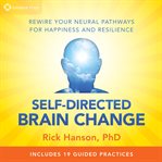 Self-Directed Brain Change : Rewire Your Neural Pathways for Happiness and Resilience cover image cdn