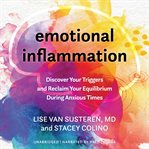 Emotional Inflammation : Discover Your Triggers and Reclaim Your Equilibrium During Anxious Times cover image cdn