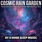 Cosmic Rain Garden: 8 Hour Garden Rain Meditation for Chakra Alignment & Deep Sleep cover image cdn