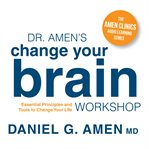 Dr. Amen's Change Your Brain Workshop : Essential Principles and Tools to Change Your Life cover image cdn