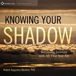 Knowing Your Shadow : Becoming Intimate With All That You Are cover image cdn