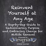 Reinvent Yourself at Any Age : A Step-by-step Guide To Rediscovering Purpose And Embracing Change For Midlife cover image cdn