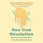 One-Cow Revolution : Achieving Food Independence With A Grass-fed Family Cow cover image cdn