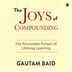 The Joys of Compounding : The Passionate Pursuit Of Lifelong Learning cover image cdn