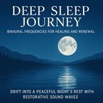Deep Sleep Journey - Binaural Frequencies for Healing and Renewal : Drift Into A Peaceful Night's Rest With Restorative Sound Waves cover image cdn