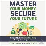 Master Your Money, Secure Your Future : Build And Sustain Financial Well-being Through Every Stage Of Life cover image cdn