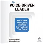 The Voice-Driven Leader : How to Hear, Value, and Maximize Every Voice on Your Team cover image cdn