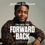The Only Way Forward Is Back : A Story of War, Adoption, and Finding Your Purpose in God's Plan cover image cdn