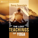 The Lost Teachings of Yoga : How to Find Happiness, Peace, and Freedom Through Time-tested Wisdom cover image cdn