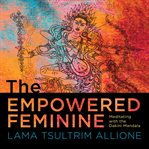 The Empowered Feminine : Meditating with the Dakini Mandala cover image cdn