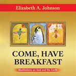 Come Have Breakfast : Meditations On God And The Earth cover image cdn