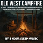 Old West Campfire: 8 Hour Frontier Night Ambience With Western Guitar & Native American Flute for De cover image cdn