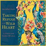 Taking Refuge in the Wild Heart : A Fierce and Tender Wisdom cover image cdn
