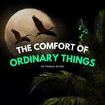 The Comfort of Ordinary Things : Finding Peace In The Small Miracles Of Everyday Life cover image cdn