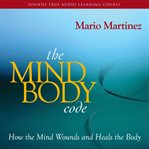 The Mind-Body Code : How the Mind Wounds and Heals the Body cover image cdn