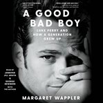 A Good Bad Boy : Luke Perry and How a Generation Grew Up cover image cdn
