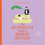The ManServant Guide to Modern Chivalry : Every Woman's Fantasies for the Men in Her Life cover image cdn