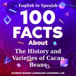 100 Facts About the History and Varieties of Cacao Beans : English To Spanish cover image cdn