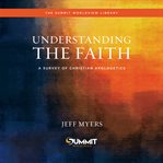 Understanding the Faith : A Survey of Christian Apologetics cover image cdn