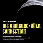 Die Hamburg Köln Connection : Autobiografische Erzählung. Von Freundschaften, Gewalt, Drogen Und Tod In Der Deutschen Hip-hop - Un cover image cdn