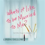 What's It Like to Be Married to Me? : And Other Dangerous Questions cover image cdn