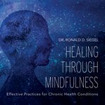 Healing Through Mindfulness : Effective Practices For Chronic Health Conditions cover image cdn