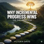 Why Incremental Progress Wins : The Thrive Factor cover image cdn