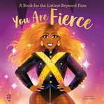 You Are Fierce : A Book for the Littlest Beyoncé Fans cover image cdn