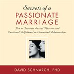 Secrets of a Passionate Marriage : How To Increase Sexual Pleasure And Emotional Fulfillment In Committed Relationships cover image cdn