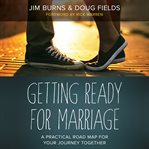 Getting Ready for Marriage : A Practical Road Map for Your Journey Together cover image cdn