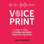 Voiceprint : How To Leave A Lasting Impression Every Time You Speak cover image cdn
