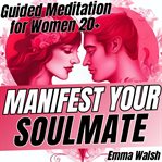 Manifest Your Soulmate : Guided Meditation For Women 20+ To Attract Lasting Love cover image cdn