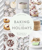Baking for the Holidays : 50+ Treats for a Festive Season cover image cdn