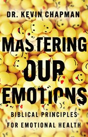 Mastering Our Emotions : Biblical Principles For Emotional Health cover image cdn