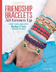 Friendship Bracelets : All Grown Up Hemp, Floss, And Other Boho Chic Designs To Make cover image cdn