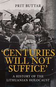 Centuries Will Not Suffice : A History Of The Lithuanian Holocaust cover image cdn