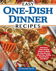 Easy One-Dish Dinner Recipes : Delicious, Time-saving Meals To Make In Just One Pot, Sheet Pan, Skillet, Dutch Oven, And More cover image cdn