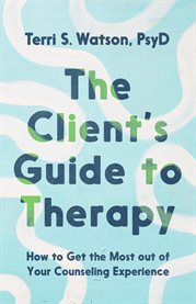 The Client's Guide to Therapy : How To Get The Most Out Of Your Counseling Experience cover image cdn