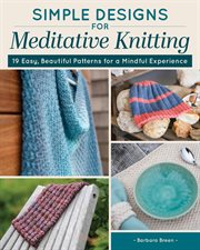 Simple Designs for Meditative Knitting : 19 Easy, Beautiful Patterns For A Mindful Experience cover image cdn