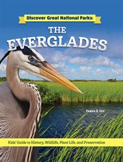 Discover Great National Parks: The Everglades : Kids' Guide To History, Wildlife, Plant Life, And Preservation cover image cdn