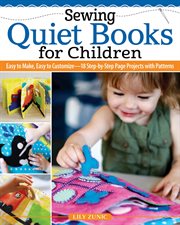 Sewing Quiet Books for Children : Easy To Make, Easy To Customize-18 Step-by-step Page Projects With Patterns cover image cdn