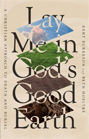 Lay Me in God's Good Earth : A Christian Approach To Death And Burial cover image cdn