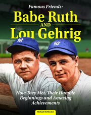 Famous Friends: Babe Ruth and Lou Gehrig : How They Met, Their Humble Beginnings And Amazing Achievements cover image cdn