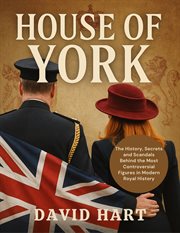 House of York : The History, Secrets And Scandals Behind The Most Controversial Figures In Modern Royal History cover image cdn