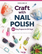 Chica and Jo Craft With Nail Polish : 20+ Easy Projects For Diy Style cover image cdn