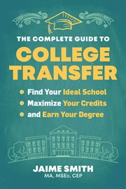 The Complete Guide to College Transfer : Find Your Ideal School, Maximize Your Credits, And Earn Your Degree cover image cdn